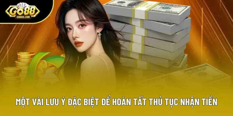 Một vài lưu ý đặc biệt để hoàn tất thủ tục nhận tiền Một vài lưu ý đặc biệt để hoàn tất thủ tục nhận tiền